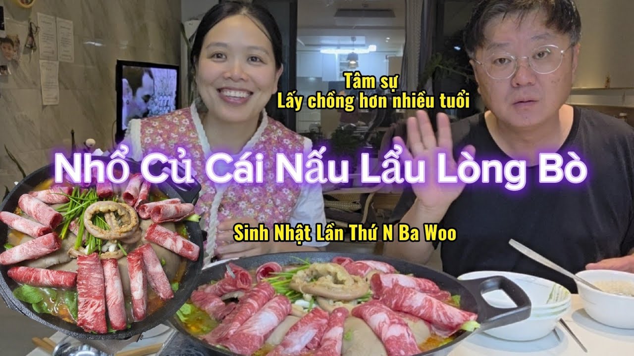 Tâm sự lấy chồng hơn nhiều tuổi Nhổ củ cải nấu lẩu lòng bò mừng sinh nhật chồng Hàn Quốc