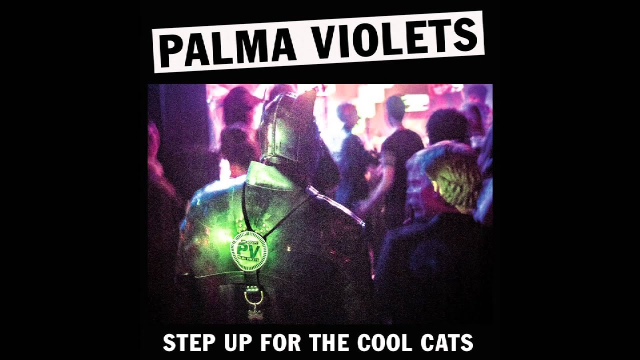 Palma Violets - Step Up For The Cool Cats