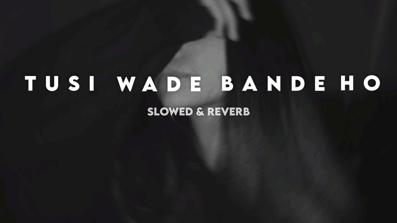Tusi wade bande ho ( Full song ) || slowed and reverb || zahraa creation