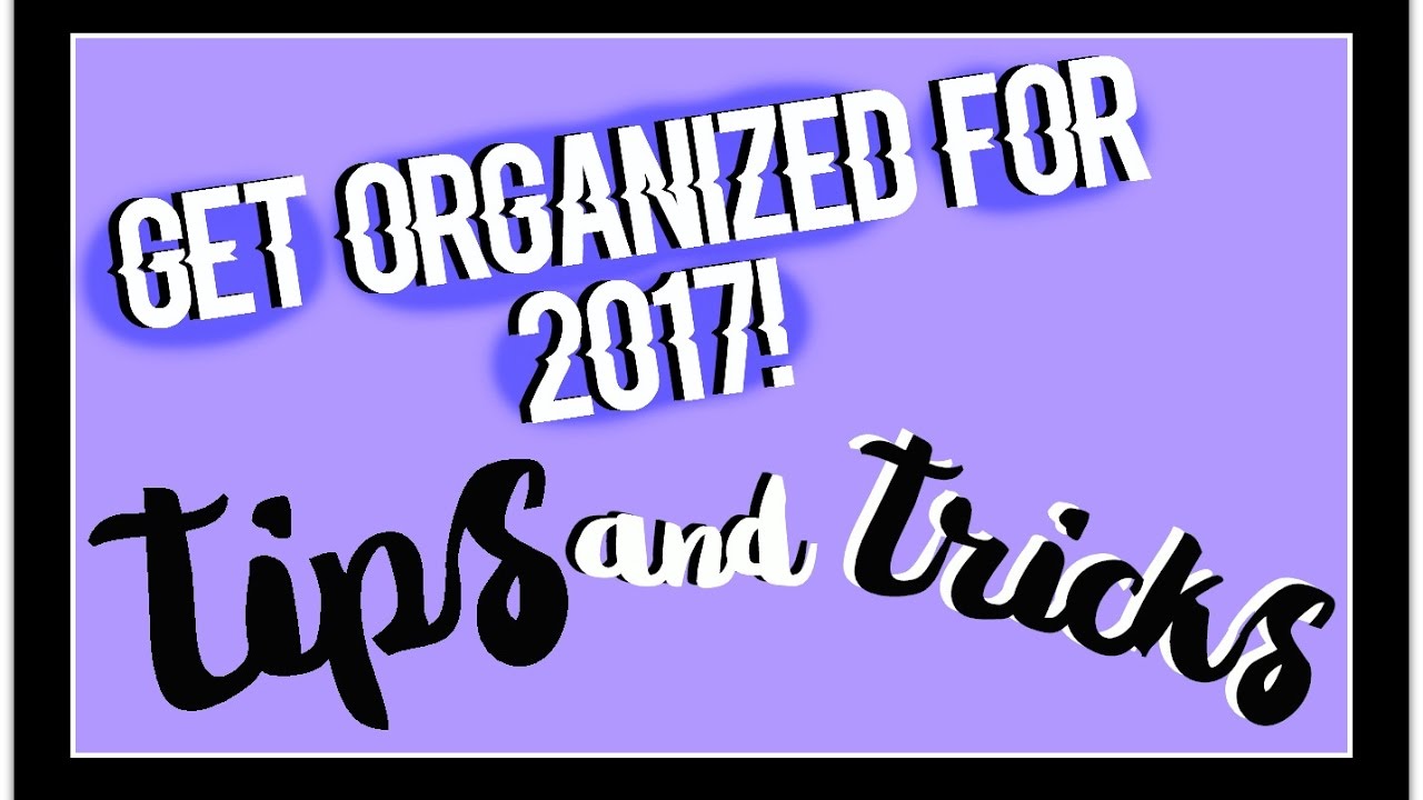 Get Organized for 2017! Hacks and Tips!