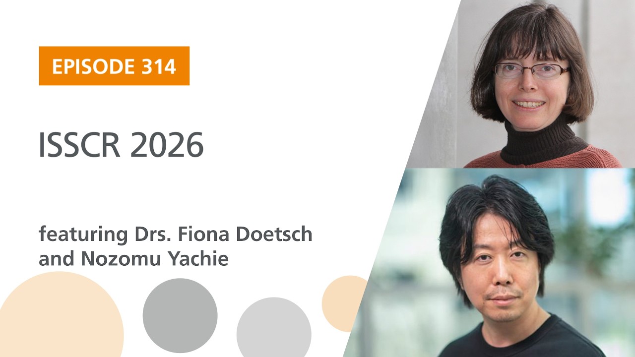 ISSCR 2026 featuring Drs. Fiona Doetsch and Nozomu Yachie | The Stem Cell Podcast