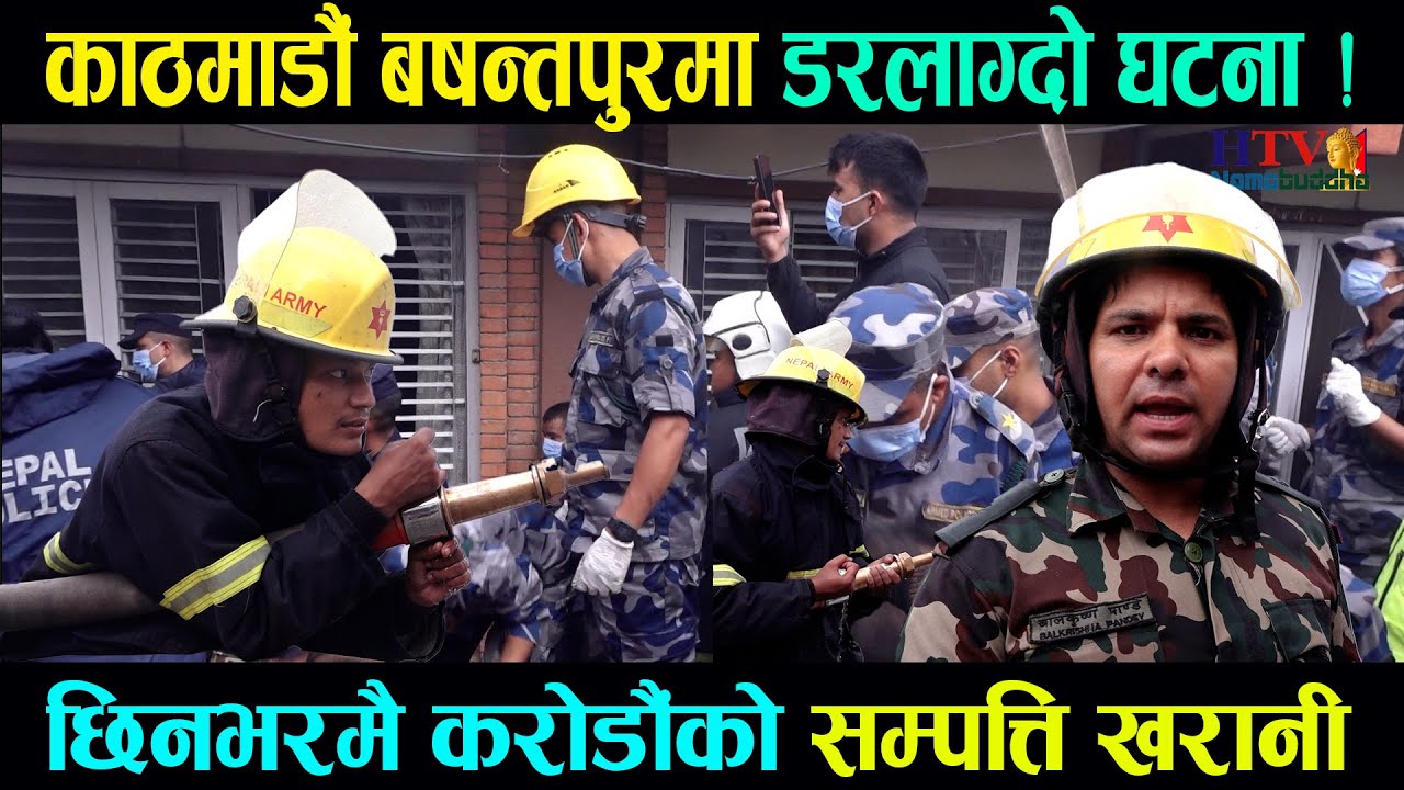 काठमाडौं बषन्तपुरमा डरलाग्दो घटना, भक्तपुर र ललितपुरबाट दम्कल सहितको टोलीले नियन्त्रण प्रयास