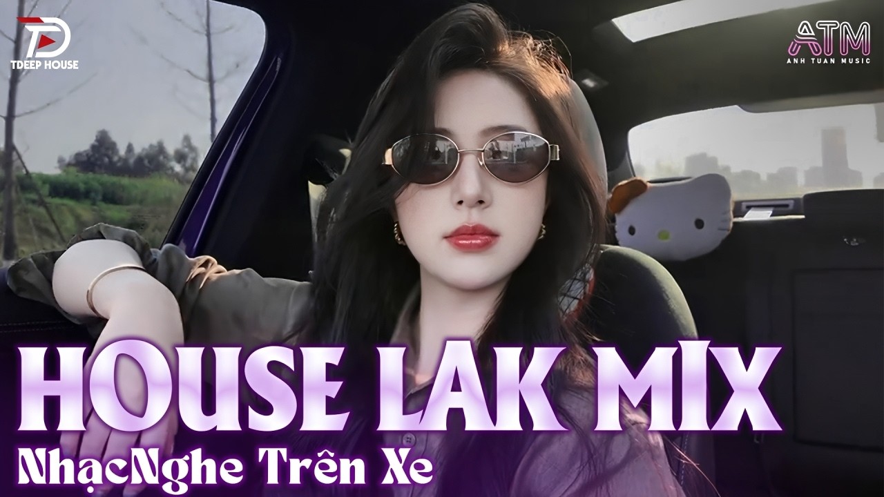 HOUSE LAK 2026 - NHẠC REMIX DEEP HOUSE & HOUSE LAK CỰC CĂNG - NHẠC REMIX TIKTOK HAY NHẤT 2026