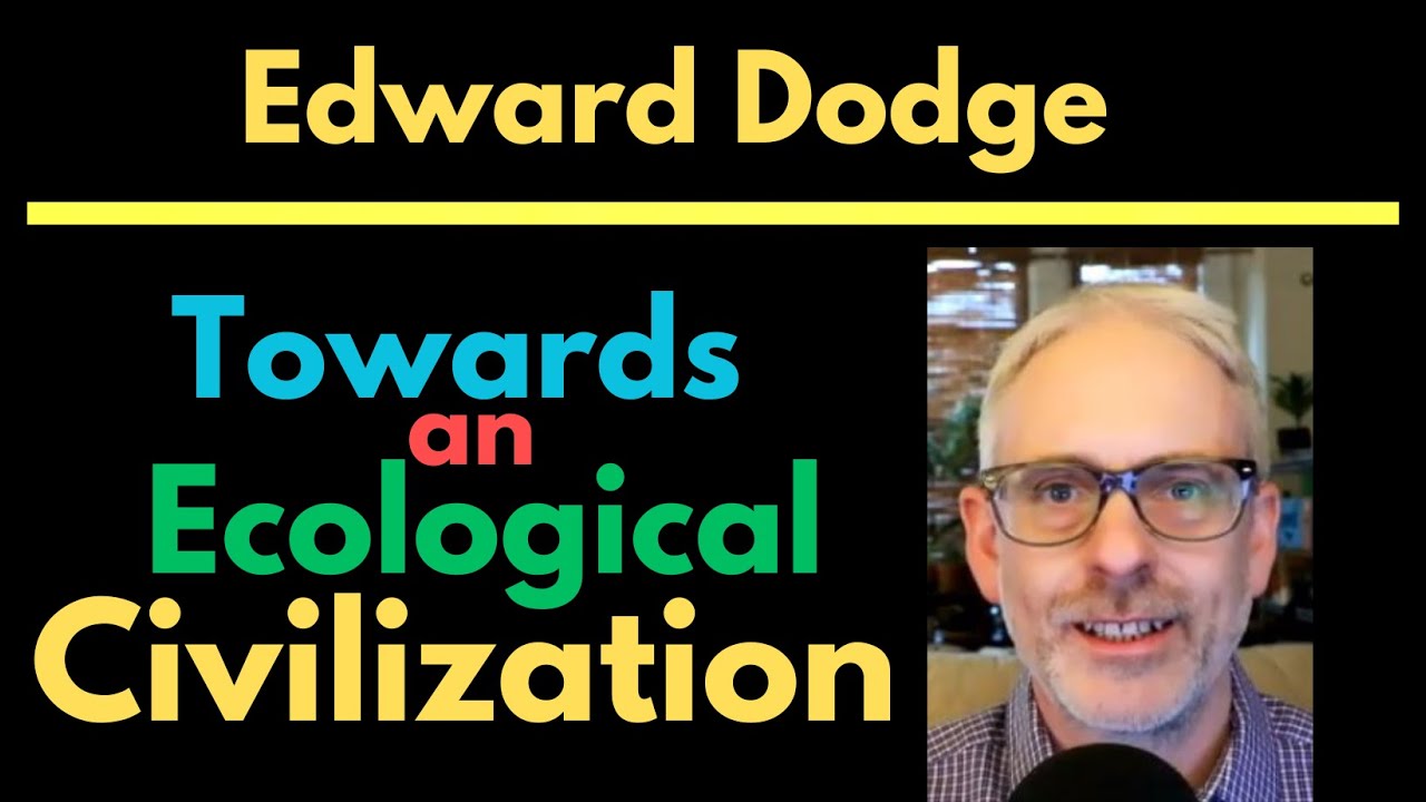 Towards an Ecological Civilization, with Edward Dodge