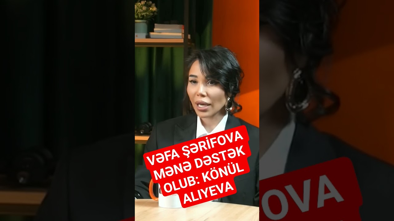 VƏFA ŞƏRİFOVA MƏNƏ DƏSTƏK OLUB: KÖNÜL ALIYEVA