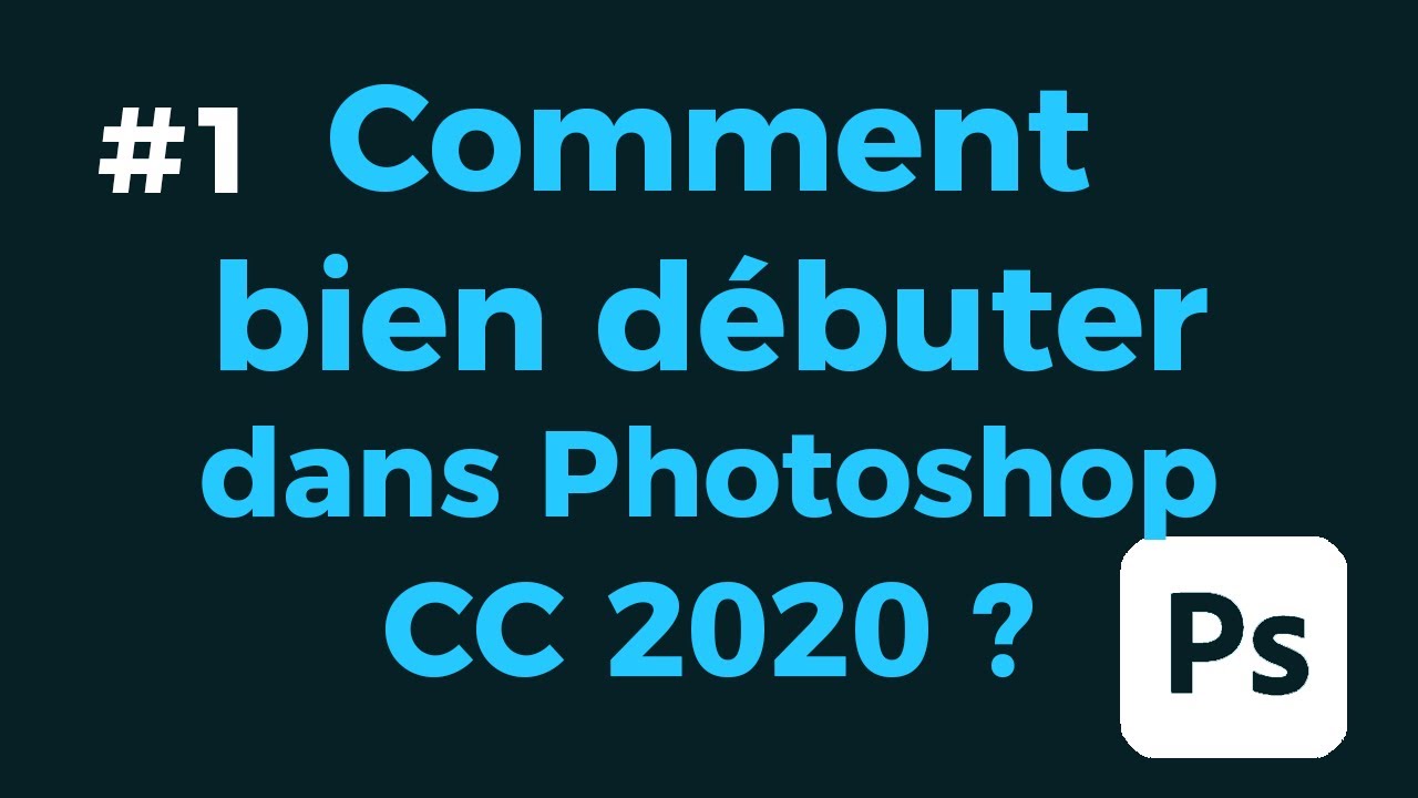 #1 - Comment bien d&eacute;buter dans Photoshop CC 2020