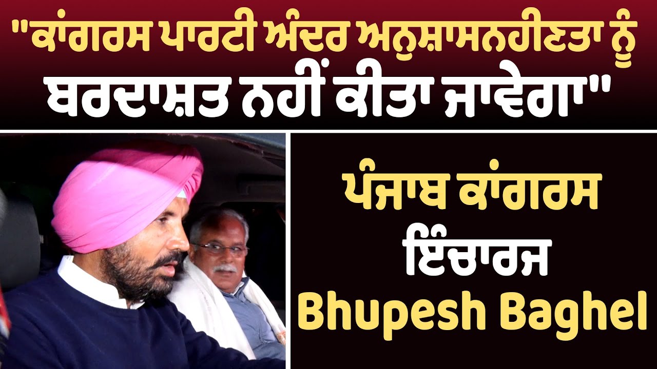 ''ਕਾਂਗਰਸ ਪਾਰਟੀ ਅੰਦਰ ਅਨੁਸ਼ਾਸਨਹੀਣਤਾ ਨੂੰ ਬਰਦਾਸ਼ਤ ਨਹੀਂ ਕੀਤਾ ਜਾਵੇਗਾ'':ਪੰਜਾਬ ਕਾਂਗਰਸ ਇੰਚਾਰਜ Bhupesh Baghel