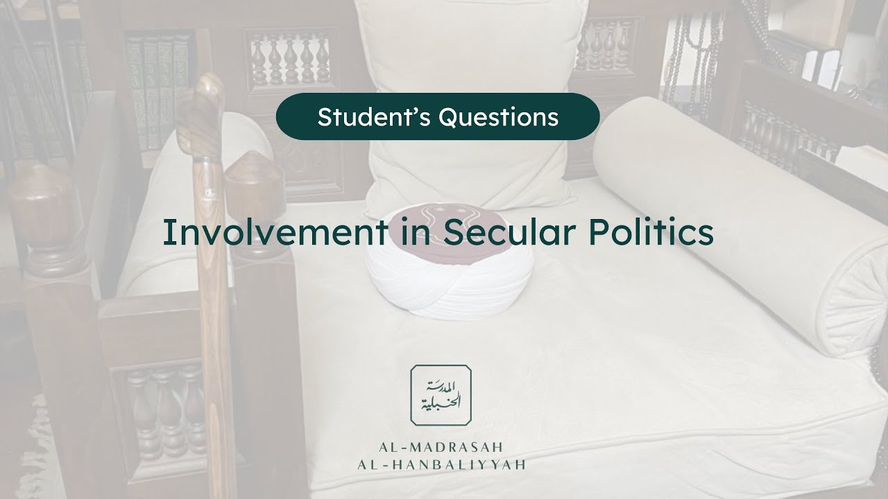 Student's Questions - Involvement in Secular Politics - Shaykh Yusuf bin Sadiq al Hanbali