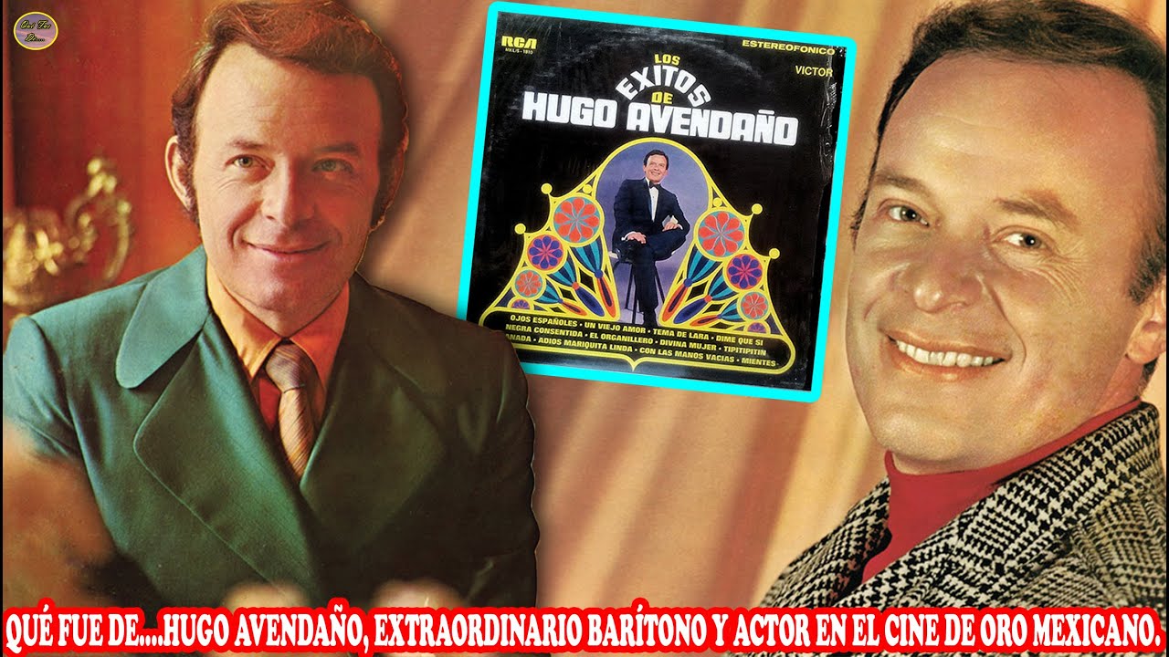 QUÉ FUE DE …HUGO AVENDAÑO, EXTRAORDINARIO BARÍTONO Y ACTOR EN EL CINE DE ORO MEXICANO