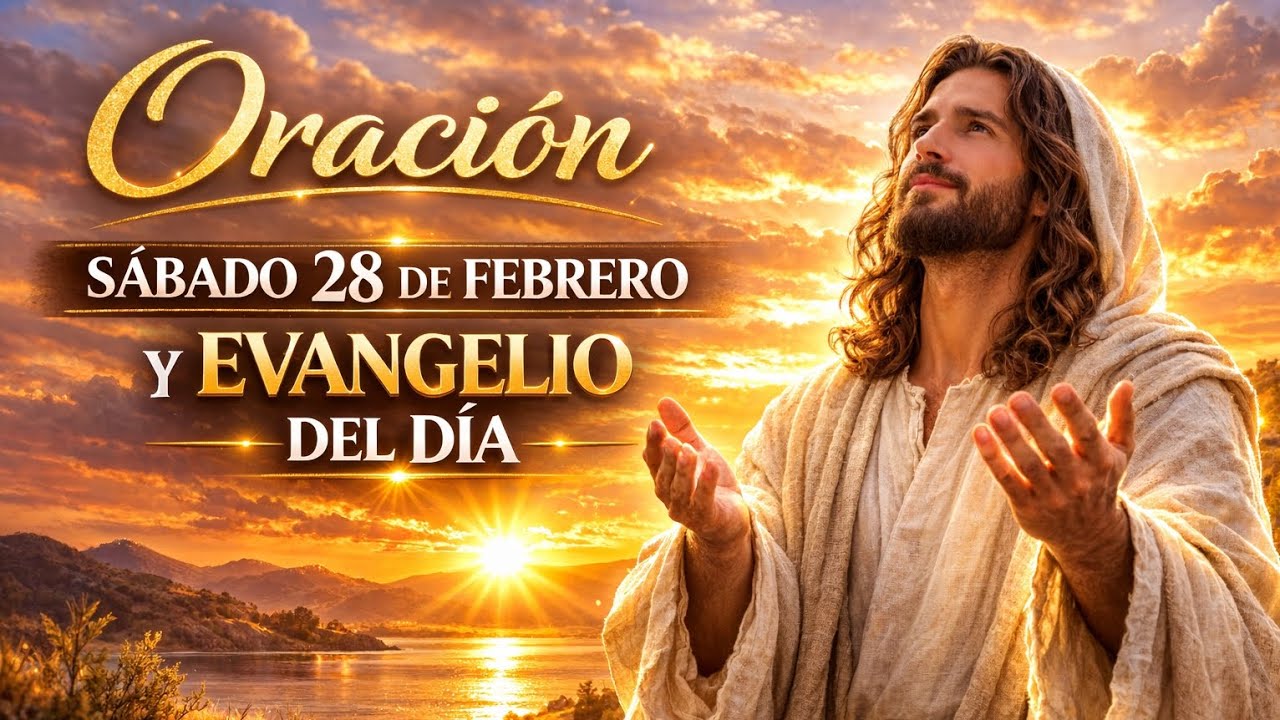 Sábado 28 de Febrero 🙏 Nuevo Día, Nueva Bendición | Oración y Evangelio de Hoy