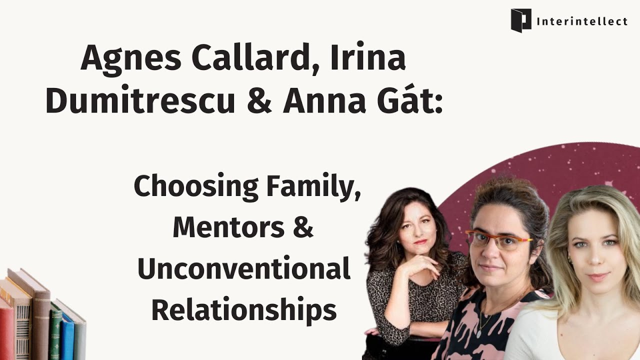 Agnes Callard, Irina Dumitrescu, Anna Gát: Choosing Family, Mentors & Unconventional Relationships