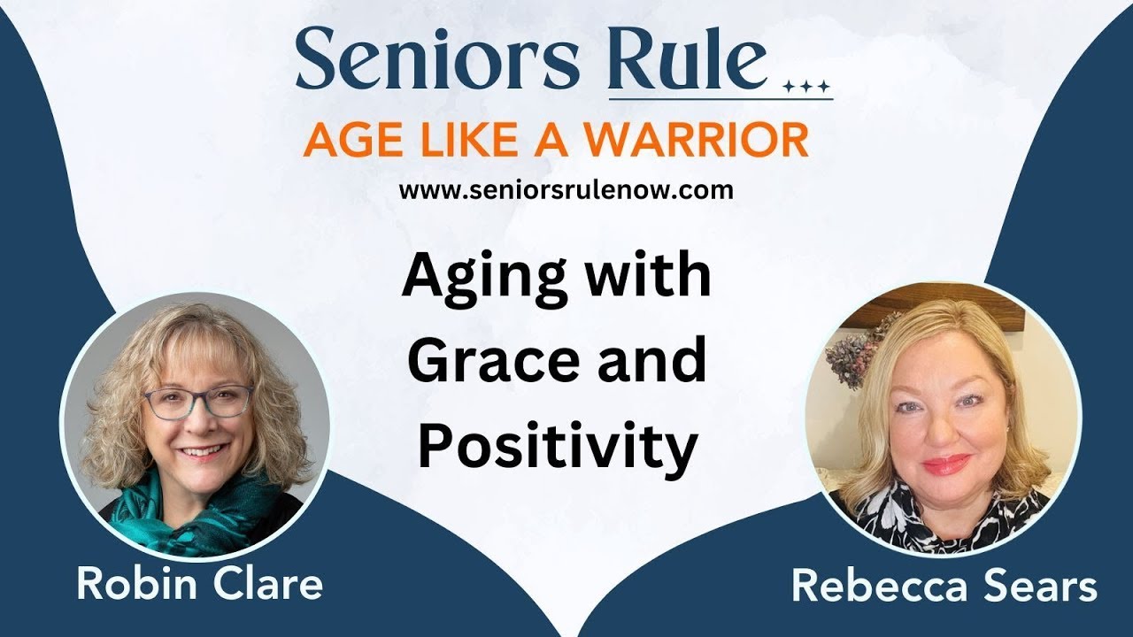 Aging with Grace and Positivity | Seniors Rule: Age Like a Warrior with Robin Clare & Rebecca Sears