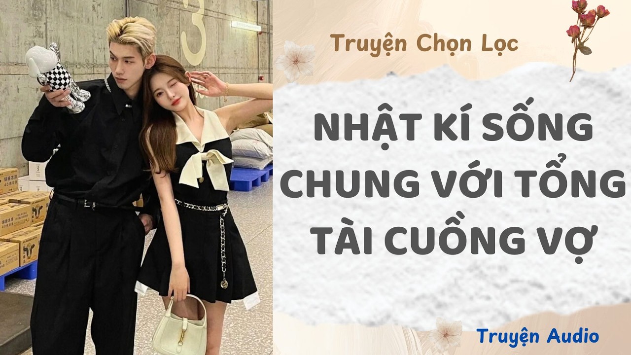 Nhật K&iacute; Sống Chung Với Tổng T&agrave;i Cuồng Vợ | Truyện Full