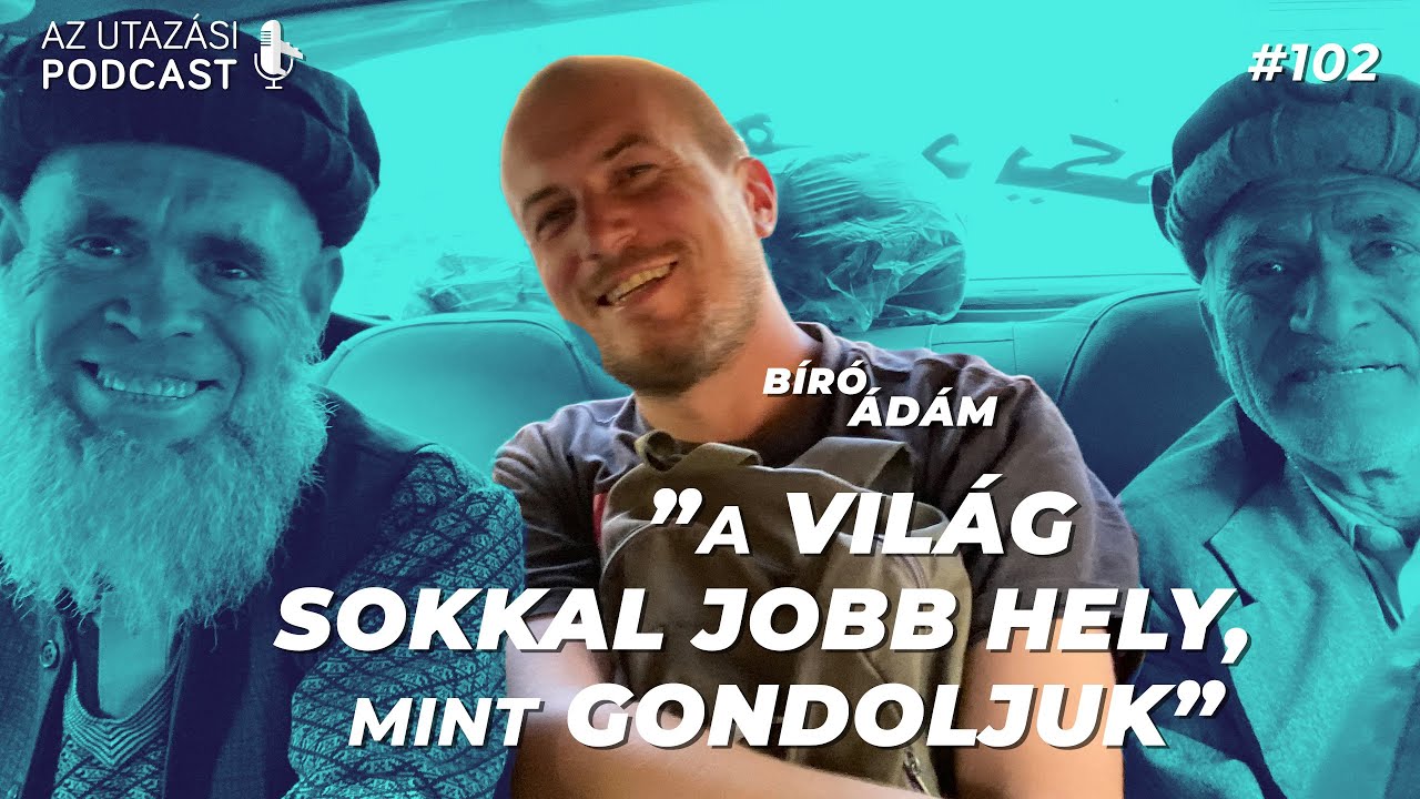 #102 A világ sokkal jobb hely, mint gondoljuk // AZ UTAZÁSI PODCAST
