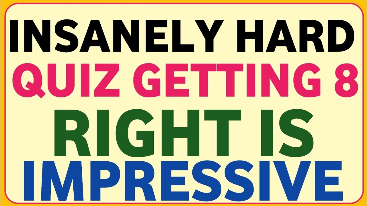 INSANELY HARD QUIZ GETTING 8 RIGHT IS IMPRESSIVE