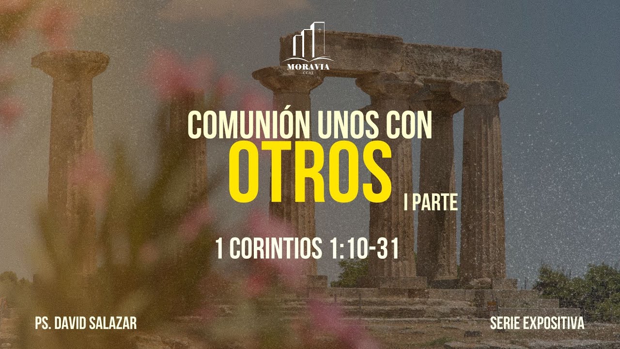 Comunión unos con otros (parte I) | 1 Corintios 1:10-31 | Serie expositiva | Ps. David Salazar