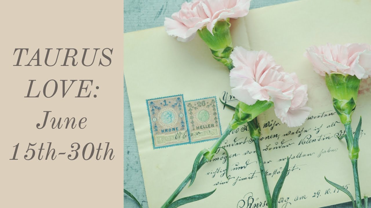 TAURUS LOVE:  JUNE 15TH-30TH  