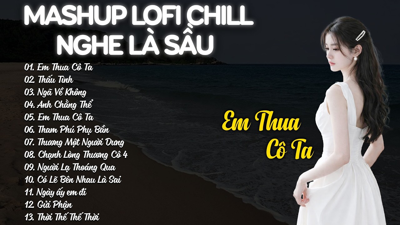 Mashup Lofi Chill Nghe Là Sầu - Nhạc Chill Buồn Hot TikTok Hay Nhất Hiện Nay - Em Thua Cô Ta