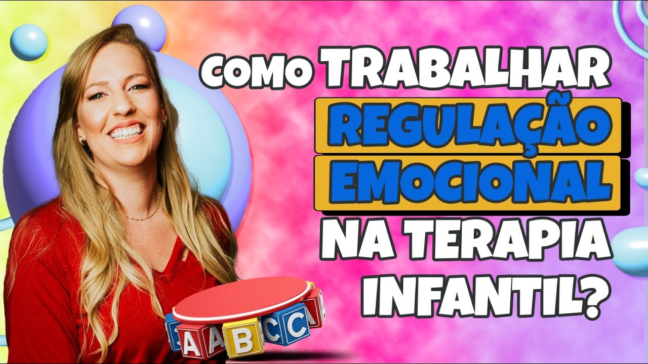 COMO TRABALHAR REGULAÇÃO EMOCIONAL NA TERAPIA INFANTIL?
