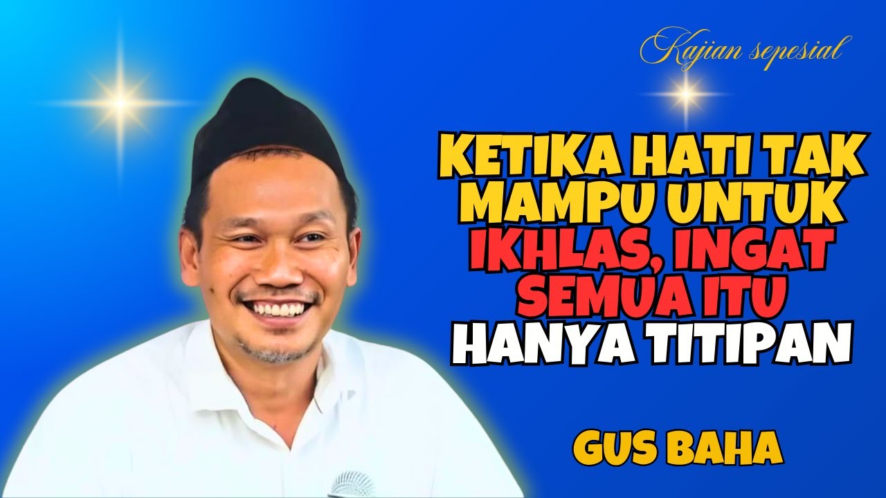 Ketika hati tak Mampu untuk Ikhlas, ingat semua itu hanya titipan   Gus Baha