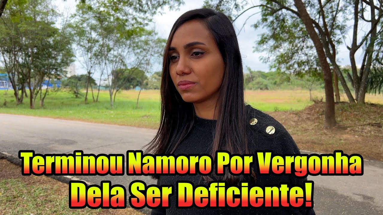 Terminou Namoro Por Vergonha Dela Ser Deficiente!