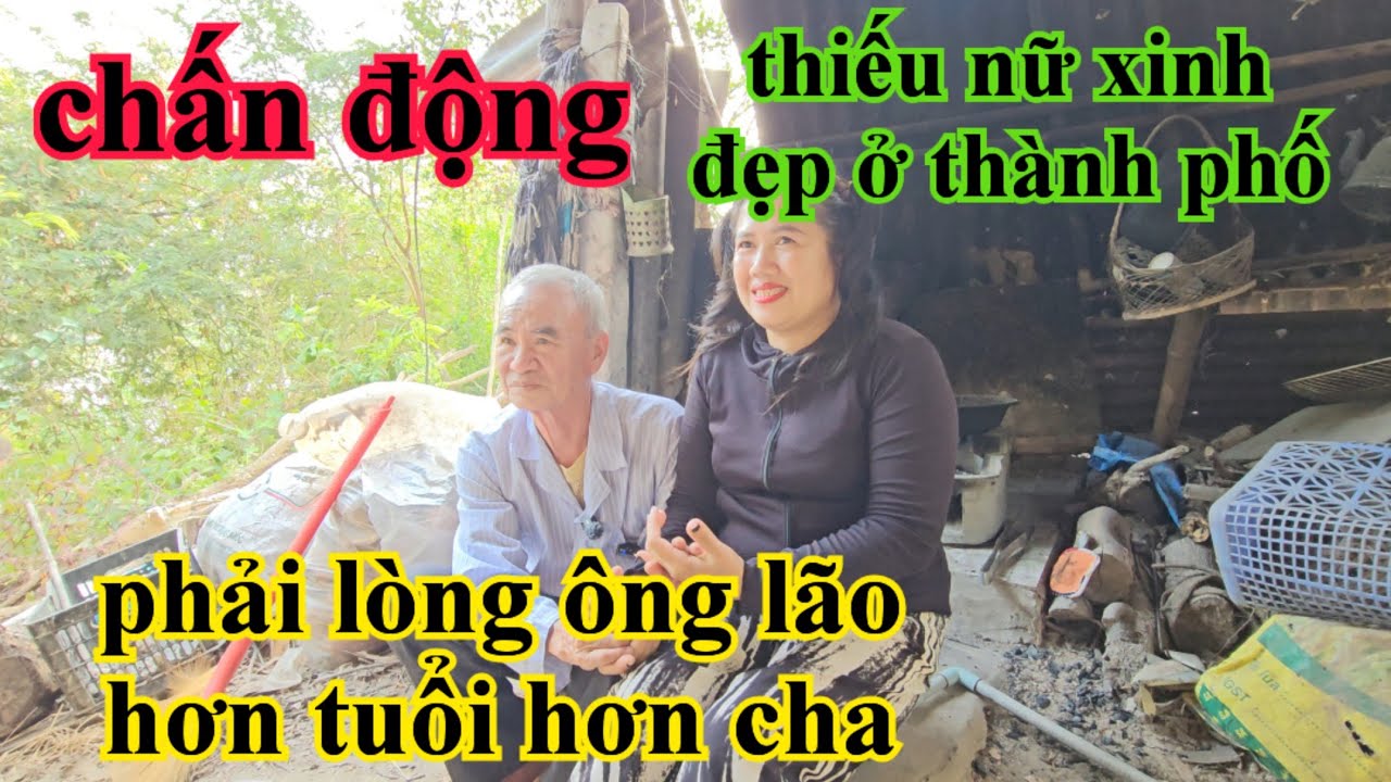 Chấn động thiếu nữ xinh đẹp ở thành phố phải lòng ông lão lớn tuổi hơn cha