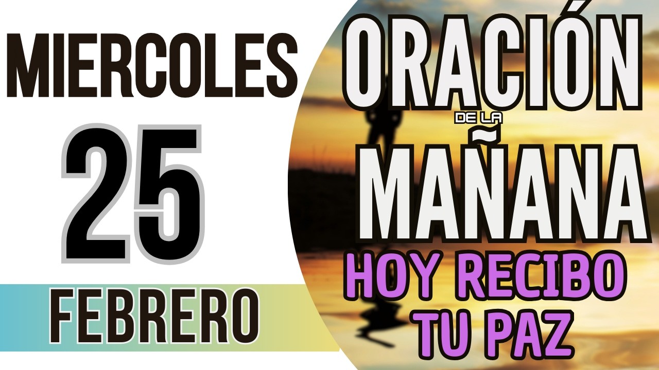 ORACIÓN DE LA MAÑANA DE HOY MIERCOLES 25 DE FEBRERO DE 2026