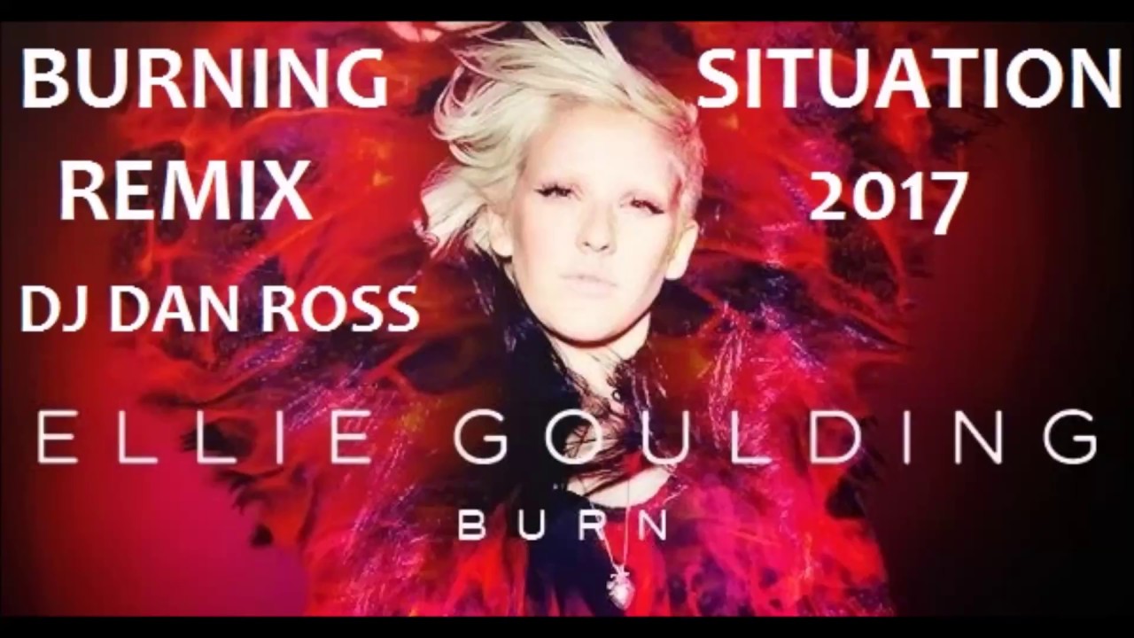 ELLIE GOULDING BURN BURNING SITUATION REMIX 2017 DJ DAN ROSS