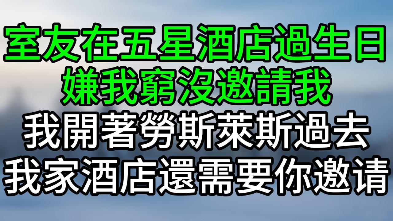 室友在五星酒店過生日，嫌我窮沒邀請我，我開著勞斯萊斯過去，我家酒店還需要你邀请