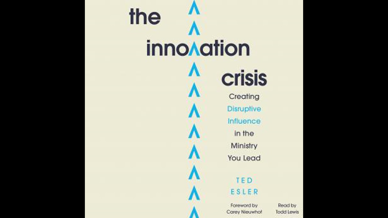 Innovation Crisis: Creating Disruptive Inflence in the Ministry You Lead - Ted Esler