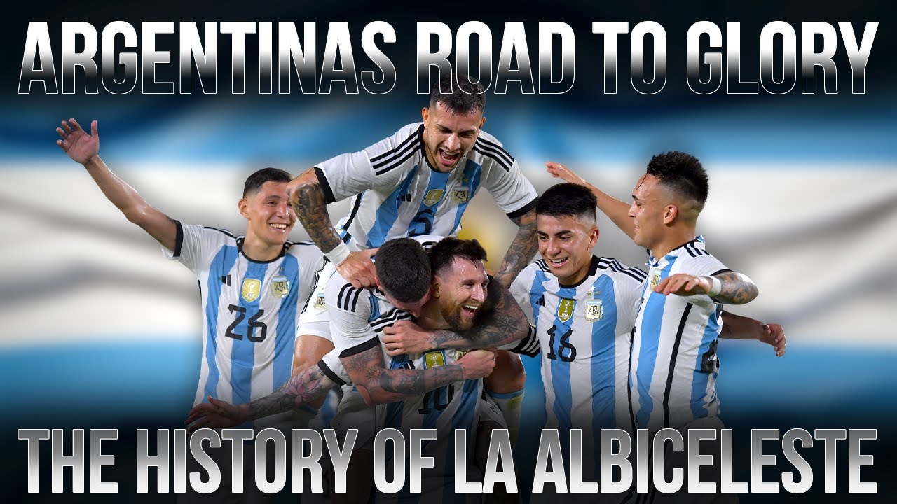 Argentinas Road To Glory: The History of La Albiceleste
