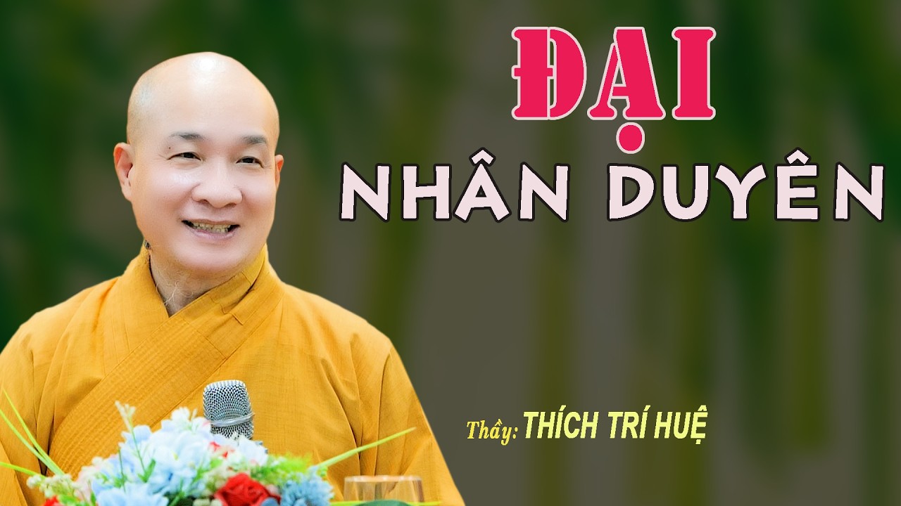 Đại Nhân Duyên Lành Dữ Khác Nhau - Rất nên biết. Thầy Thích Trí Huệ