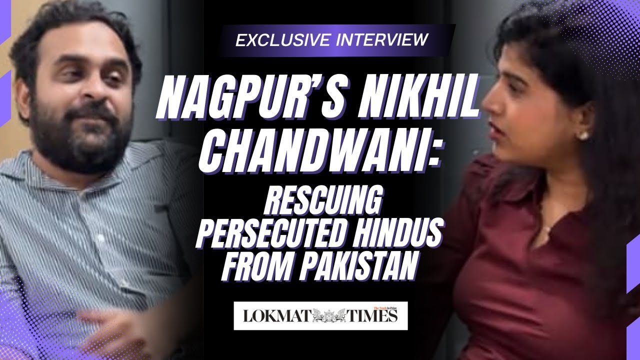 Nagpur&rsquo;s Nikhil Chandwani: Rescuing persecuted Hindus from Pakistan | Exclusive Interview