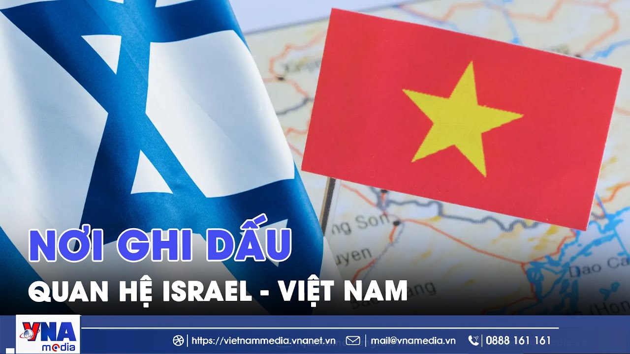 Nơi ghi dấu quan hệ Israel - Việt Nam - VNAMedia