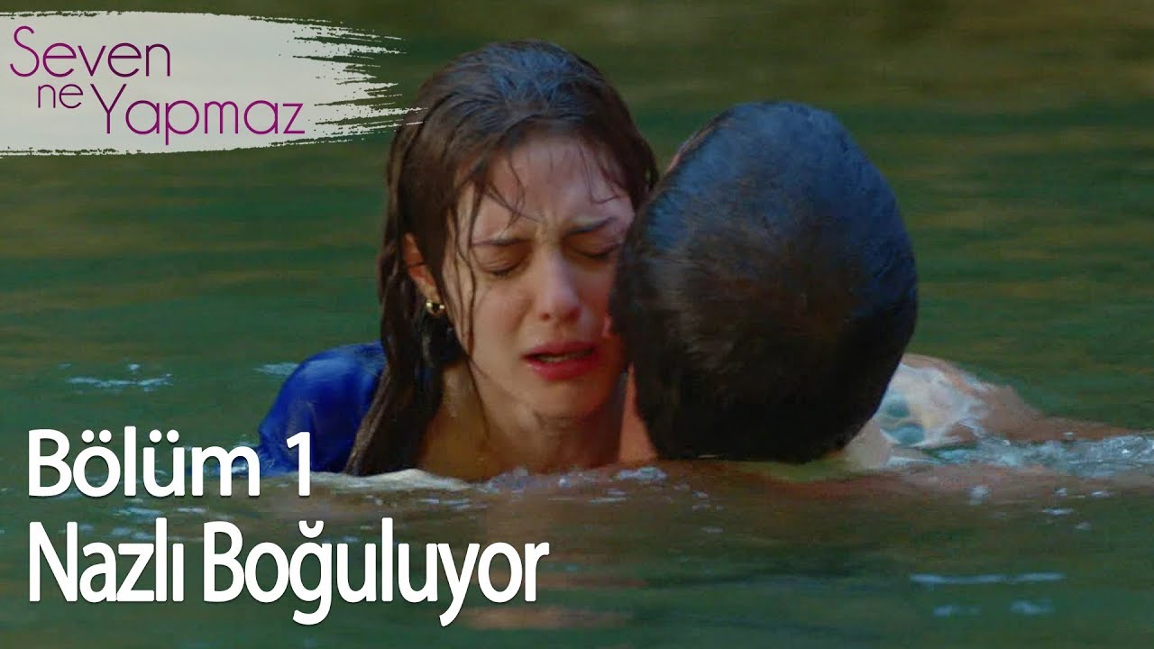 Nazlı Boğuluyor - Seven Ne Yapmaz 1. Bölüm