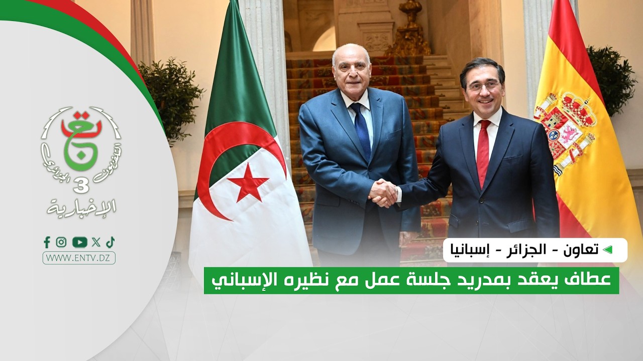 تعاون - الجزائر - إسبانيا | عطاف يعقد بمدريد جلسة عمل مع نظيره الإسباني