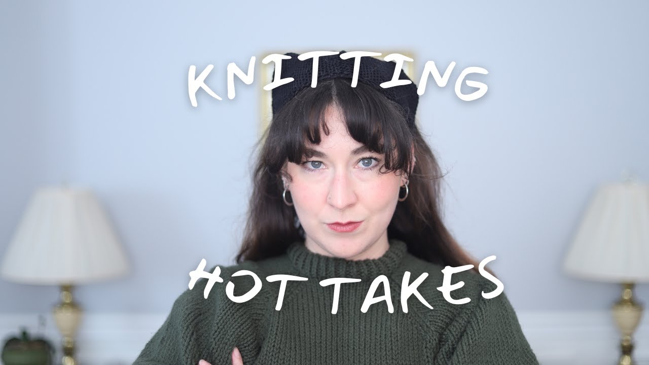My Knitting Hot Takes