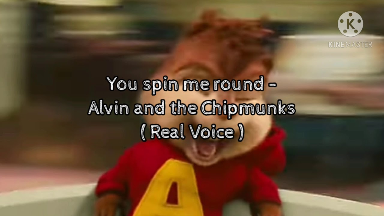 You spin me round - Alvin and the Chipmunks ( Real Voice )