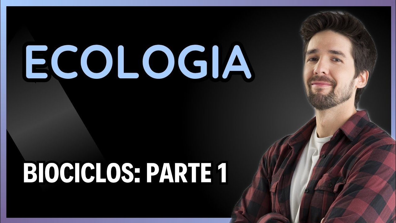 ECOLOGIA: BIOCICLOS - PARTE 1