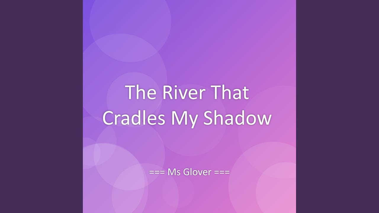 The River That Cradles My Shadow