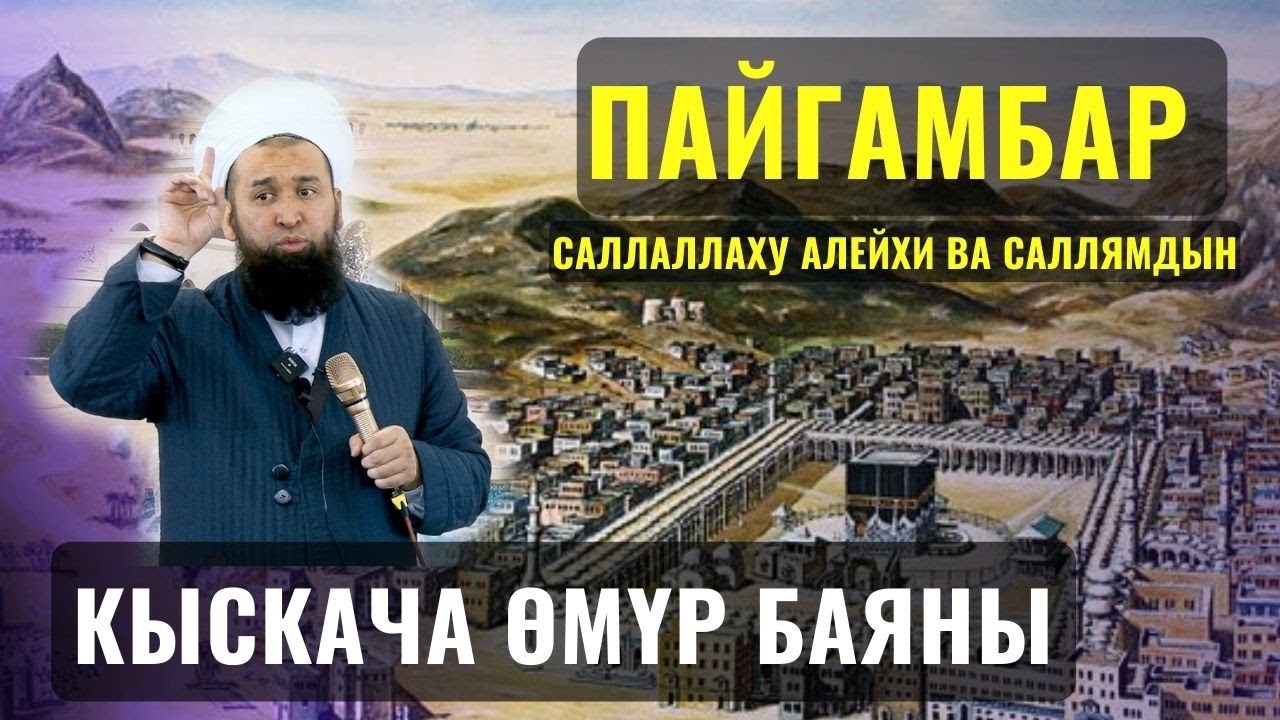 ПАЙГАМБАР САВдын кыскача ӨМҮР БАЯНЫ ||Максат ажы Токтомушев|| БАККА