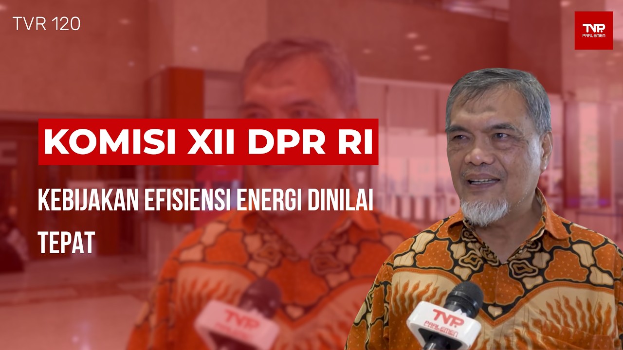 Komisi XII DPR RI - Kebijakan Efisiensi Energi Dinilai Tepat - TVR 120