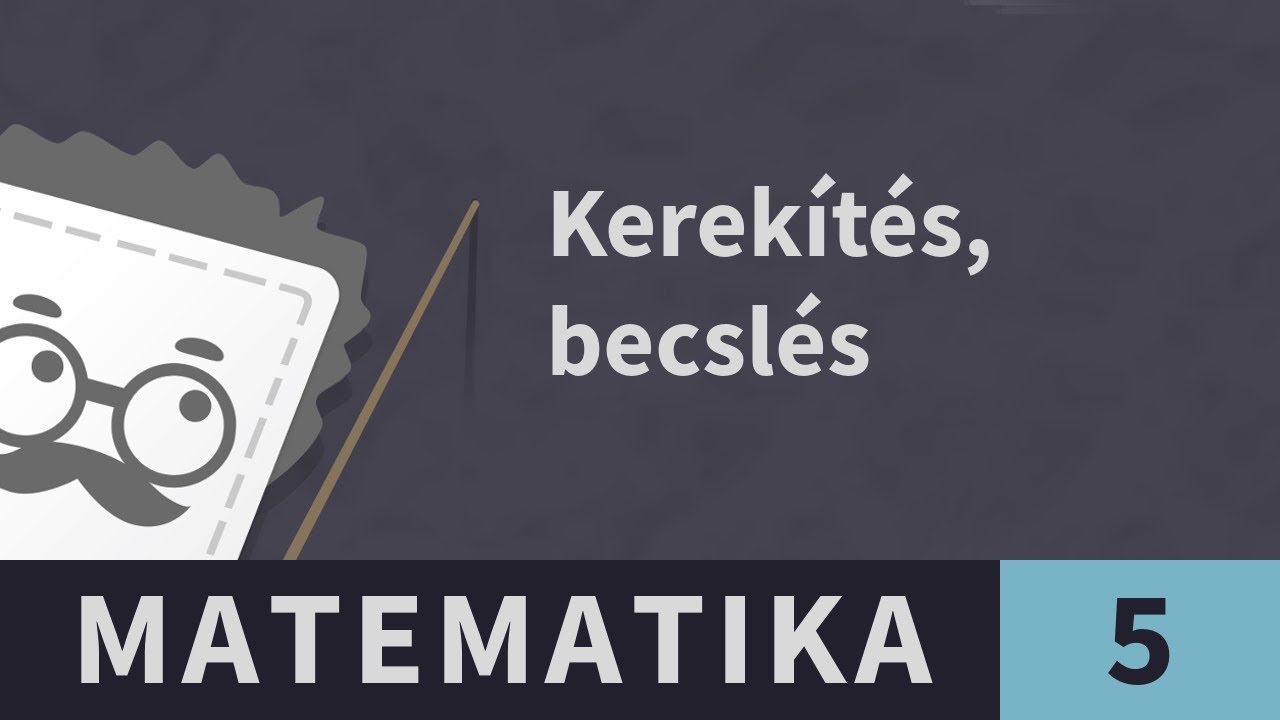 Kerek&iacute;t&eacute;s 1. Sz&aacute;mok kerek&iacute;t&eacute;se, becsl&eacute;se | Matematika - 5. oszt&aacute;ly