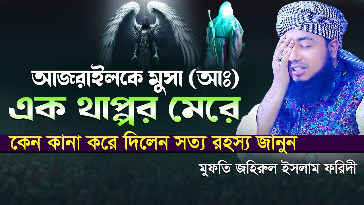 আজরাইলকে মুসা আঃ এক ঘুষি মেরে কেন কানা করে দিলেন সত্য রহস্য জানুন ||মুফতি জহিরুল ইসলাম ফরিদী