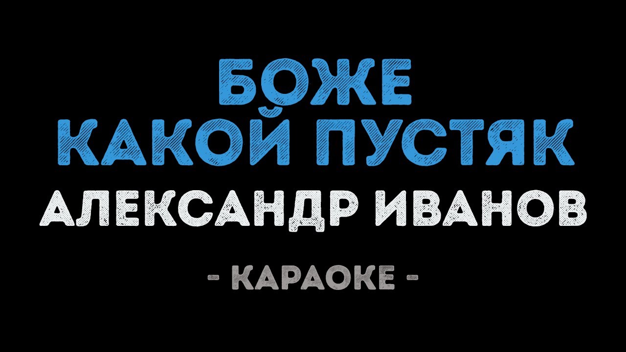 Александр Иванов - Боже, какой пустяк (Караоке)