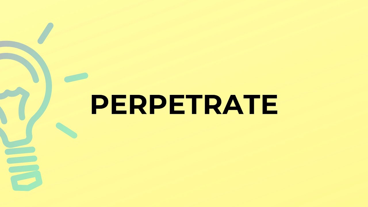 What is the meaning of the word PERPETRATE?