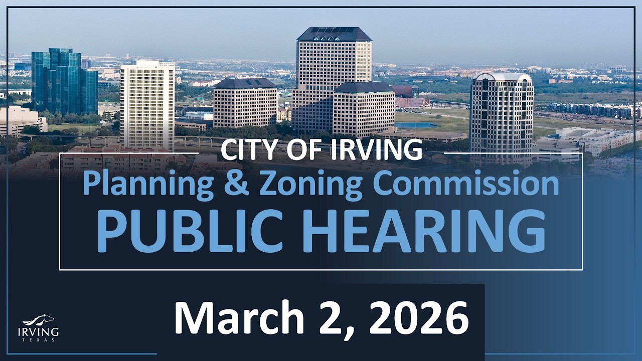 City of Irving | Planning & Zoning Commission Public Hearing March 2, 2026