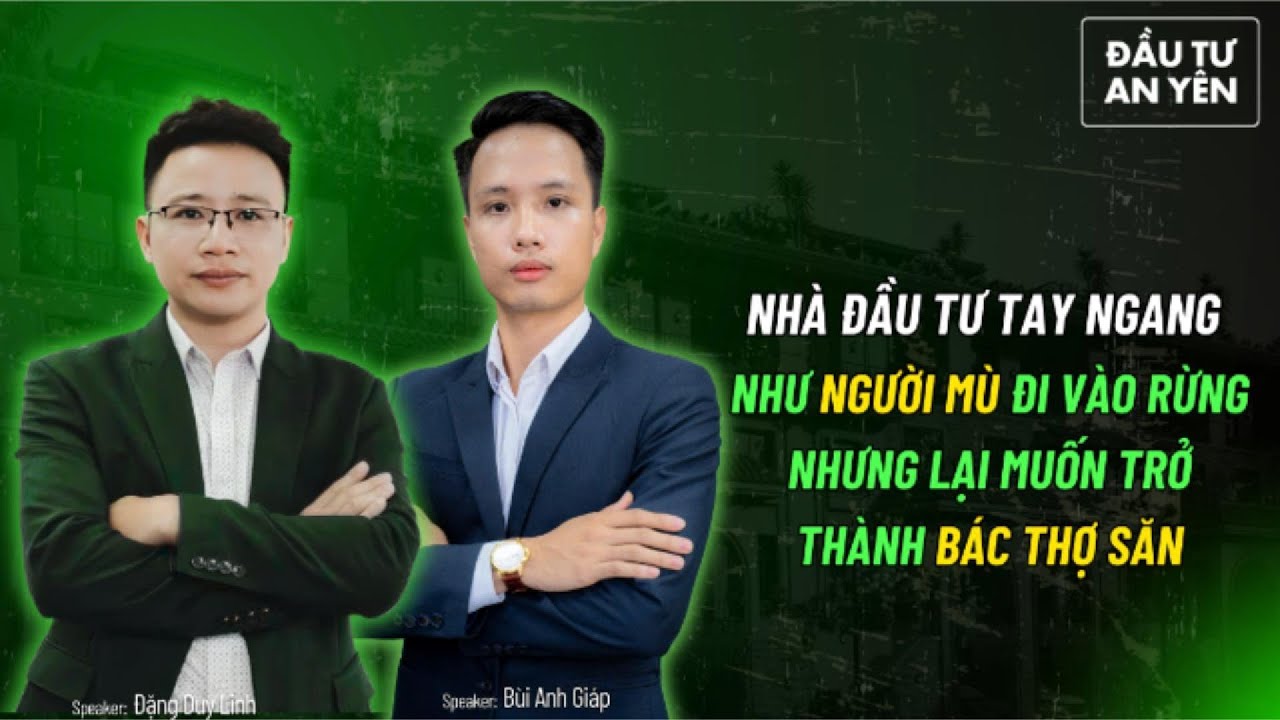 Nhà Đầu Tư Tay Ngang Như Người Mù Đi Vào Rừng Nhưng Lại Nghĩ Mình Là Thợ Săn| An Yên TV