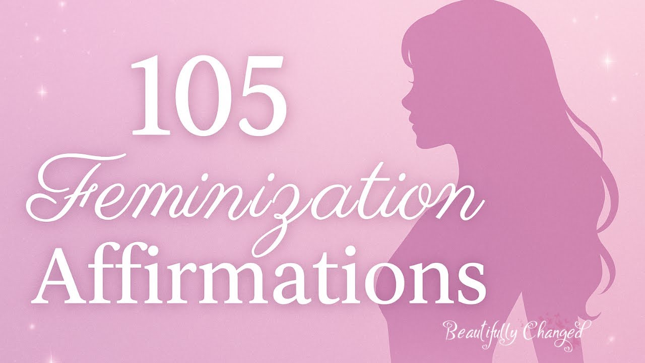 Embrace your feminine essence with 105 powerful affirmations for feminization, estrogen flow, and se