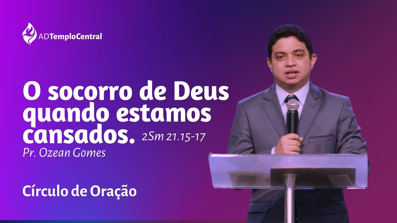 AD Templo Central | Oração | Pr. Ozean Gomes - O Socorro de Deus quando estamos cansados.